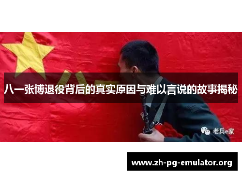 八一张博退役背后的真实原因与难以言说的故事揭秘 八一张博退役背后的真实原因与难以言说的故事揭秘