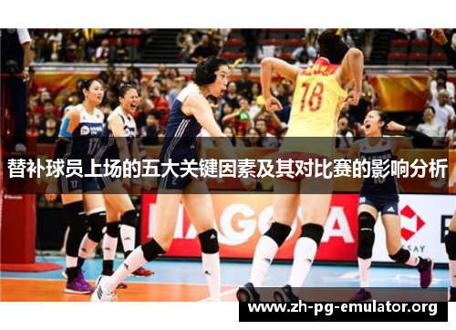 替补球员上场的五大关键因素及其对比赛的影响分析 替补球员上场的五大关键因素及其对比赛的影响分析