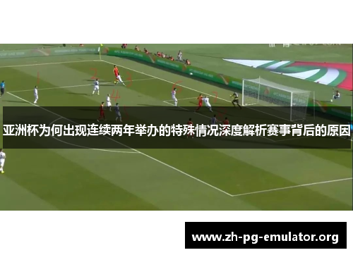 亚洲杯为何出现连续两年举办的特殊情况深度解析赛事背后的原因
