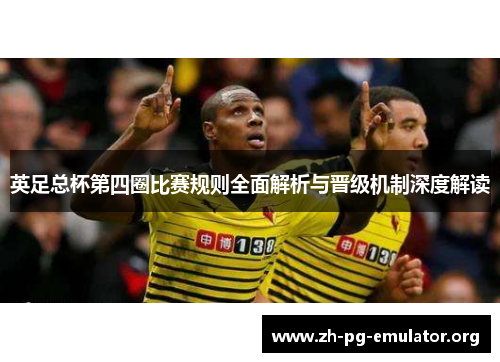 英足总杯第四圈比赛规则全面解析与晋级机制深度解读