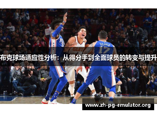布克球场适应性分析：从得分手到全面球员的转变与提升