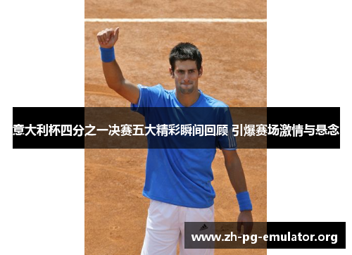 意大利杯四分之一决赛五大精彩瞬间回顾 引爆赛场激情与悬念 意大利杯四分之一决赛五大精彩瞬间回顾 引爆赛场激情与悬念