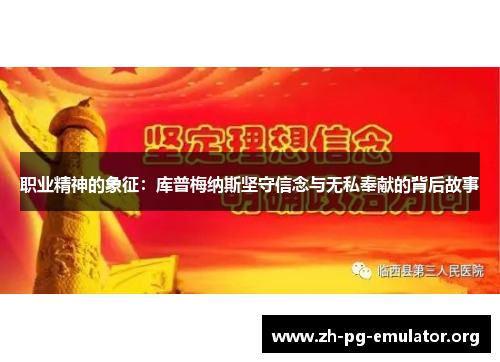 职业精神的象征:库普梅纳斯坚守信念与无私奉献的背后故事 职业精神的象征:库普梅纳斯坚守信念与无私奉献的背后故事